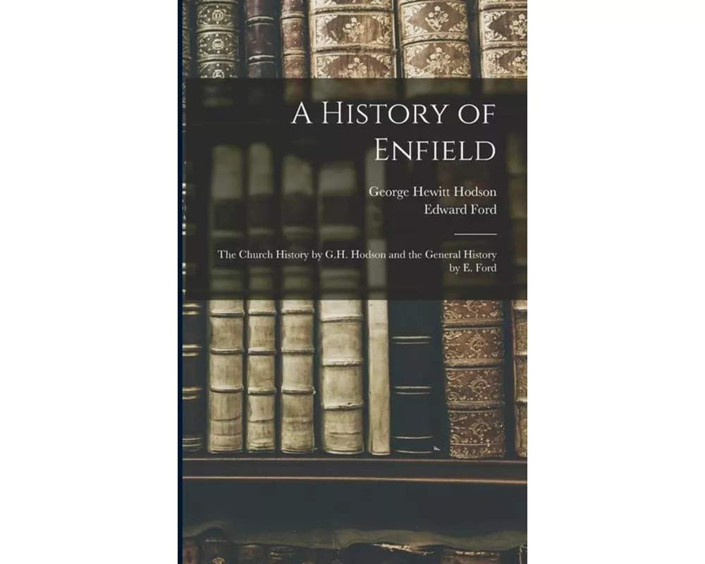 A History of Enfield: The Church History by G.H. Hodson and the General History by E. Ford