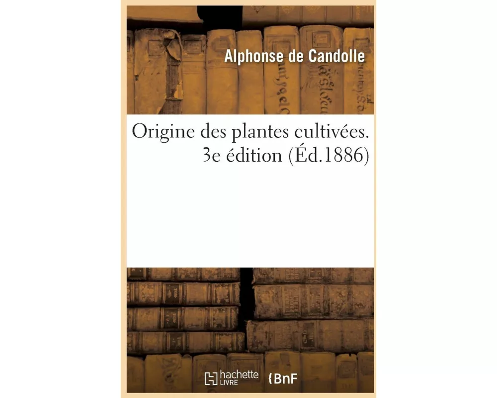 Origine des plantes cultivées. 3e édition