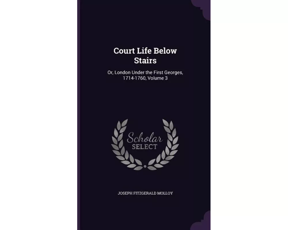 Court Life Below Stairs: Or, London Under the First Georges, 1714-1760, Volume 3