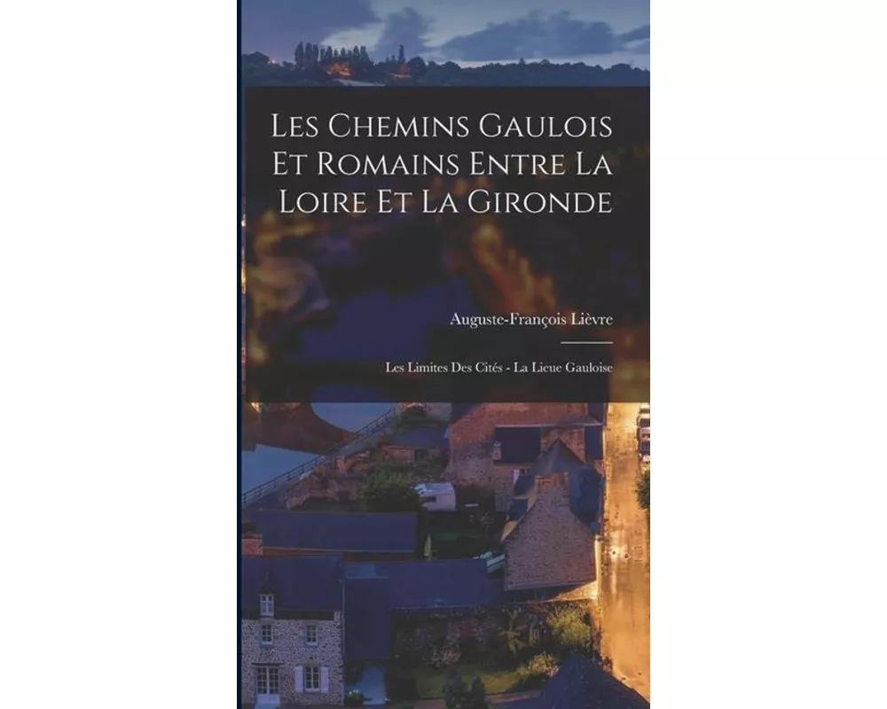 Les Chemins Gaulois Et Romains Entre La Loire Et La Gironde: Les Limites Des Cités - La Lieue Gauloise