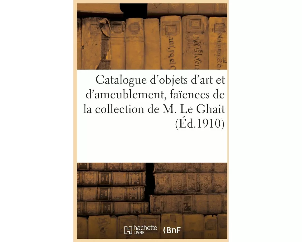 Catalogue d'Objets d'Art Et d'Ameublement, Faïences Et Porcelaines, Sièges Et Meubles