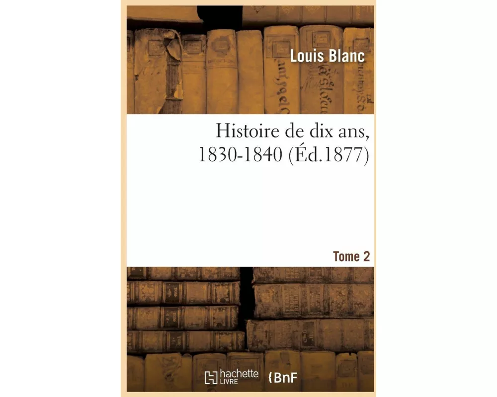 Histoire de dix ans, 1830-1840- Tome 2