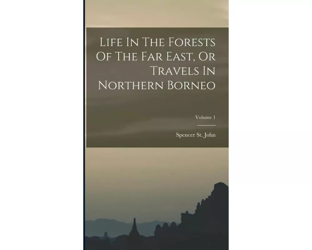Life In The Forests Of The Far East, Or Travels In Northern Borneo; Volume 1