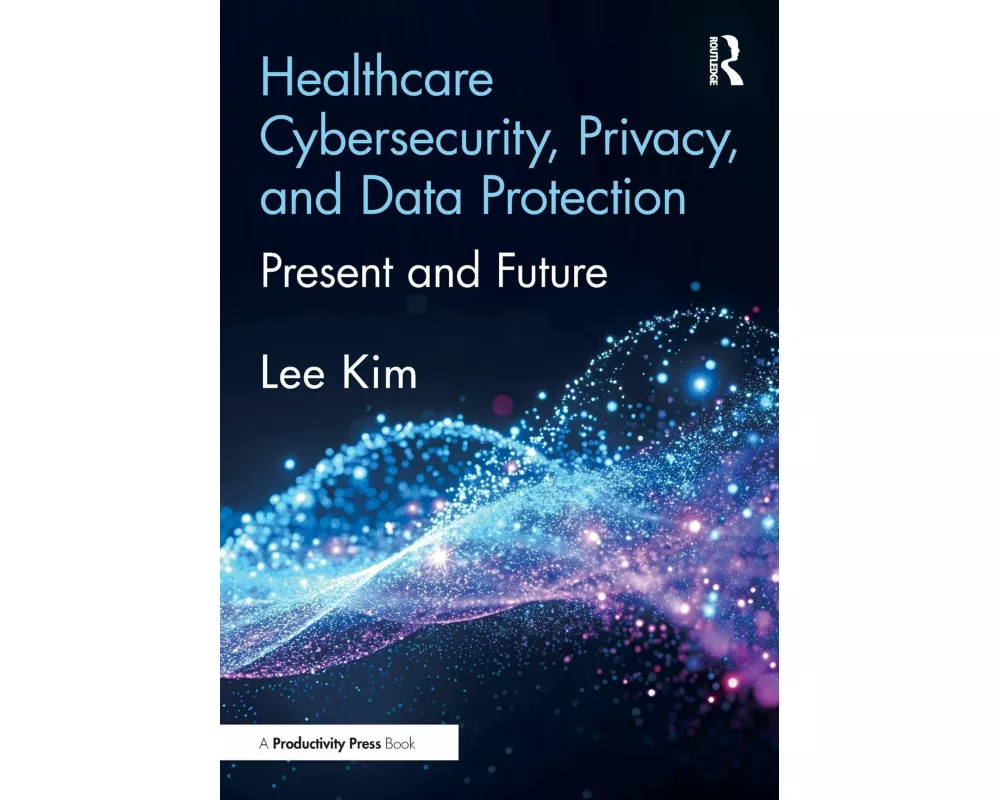 Healthcare Cybersecurity, Privacy, and Data Protection