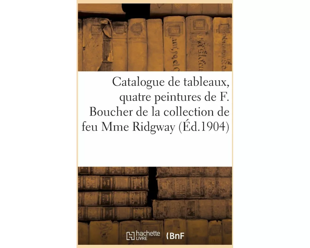 Catalogue de tableaux anciens et modernes, quatre peintures de F. Boucher, objets d'art