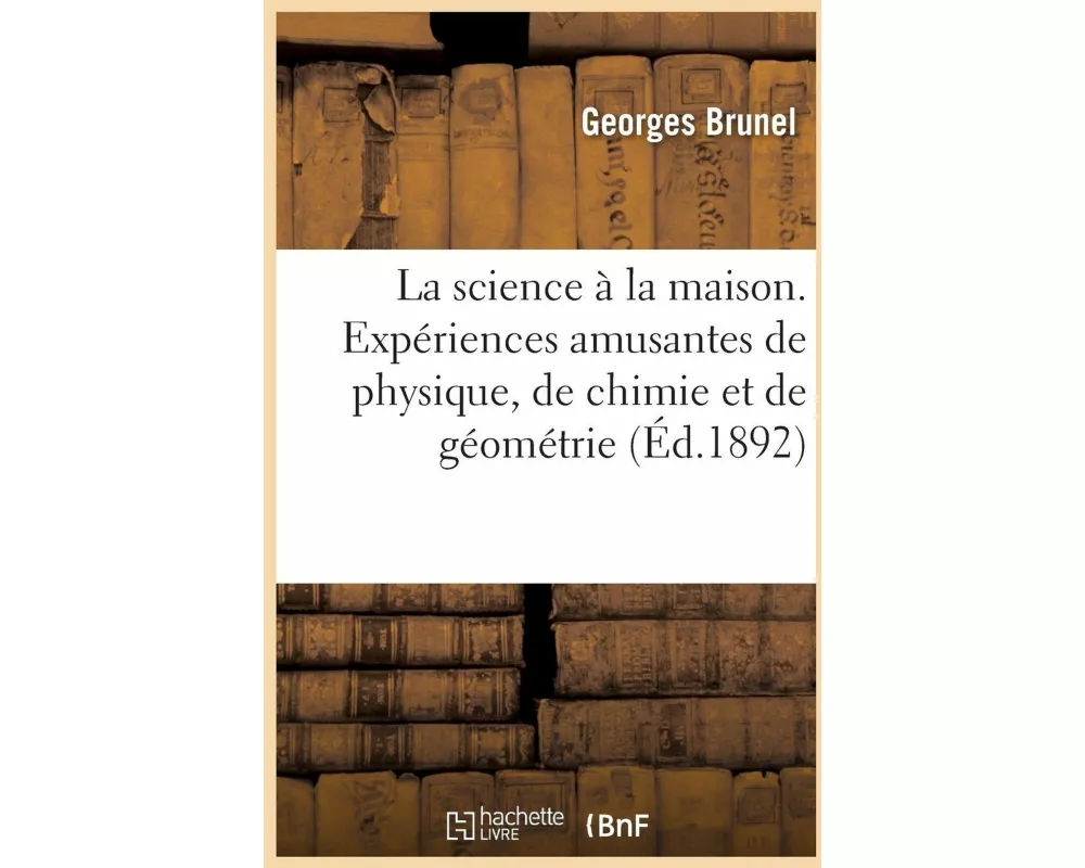 La science à la maison. Expériences amusantes de physique, de chimie et de géométrie