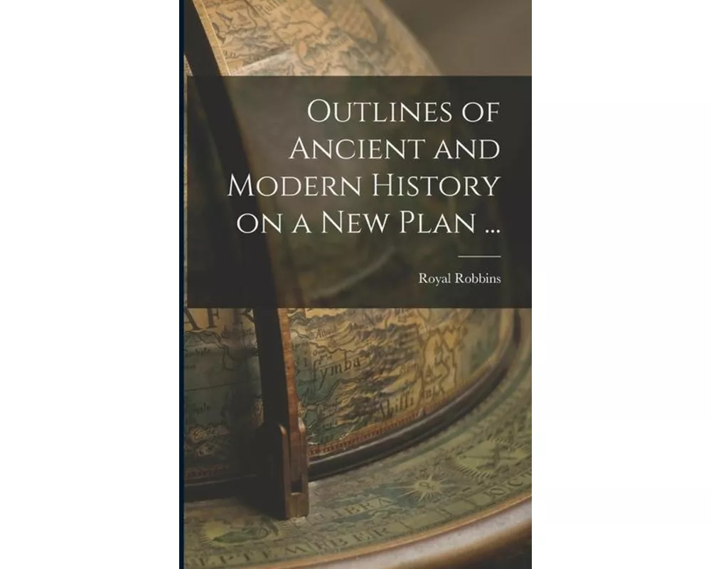 Outlines of Ancient and Modern History on a new Plan