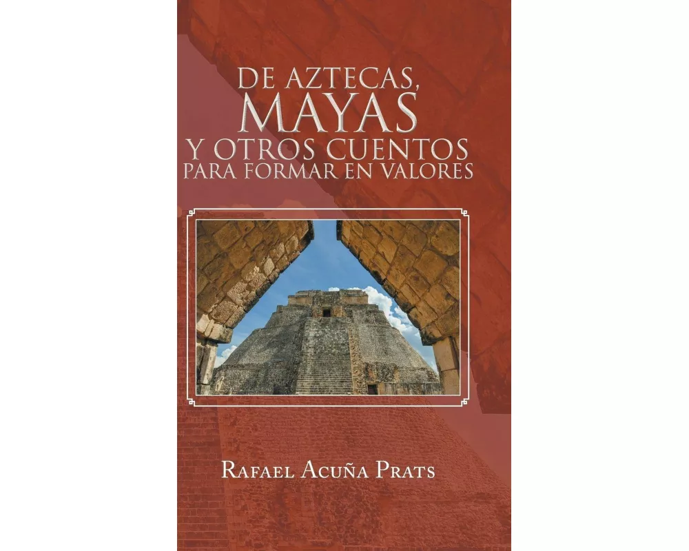 de Aztecas, Mayas y Otros Cuentos Para Formar En Valores
