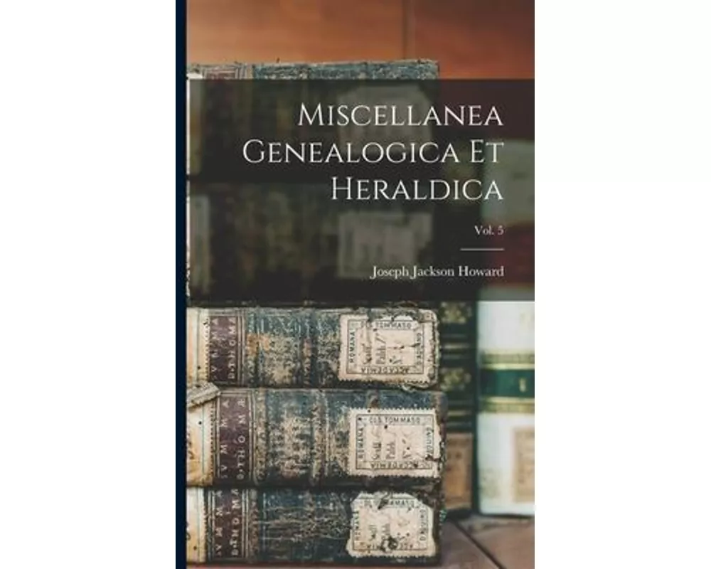 Miscellanea Genealogica Et Heraldica; Vol. 5