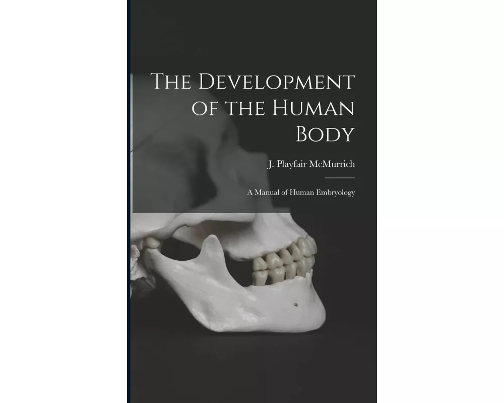 The Development of the Human Body [microform]: a Manual of Human Embryology