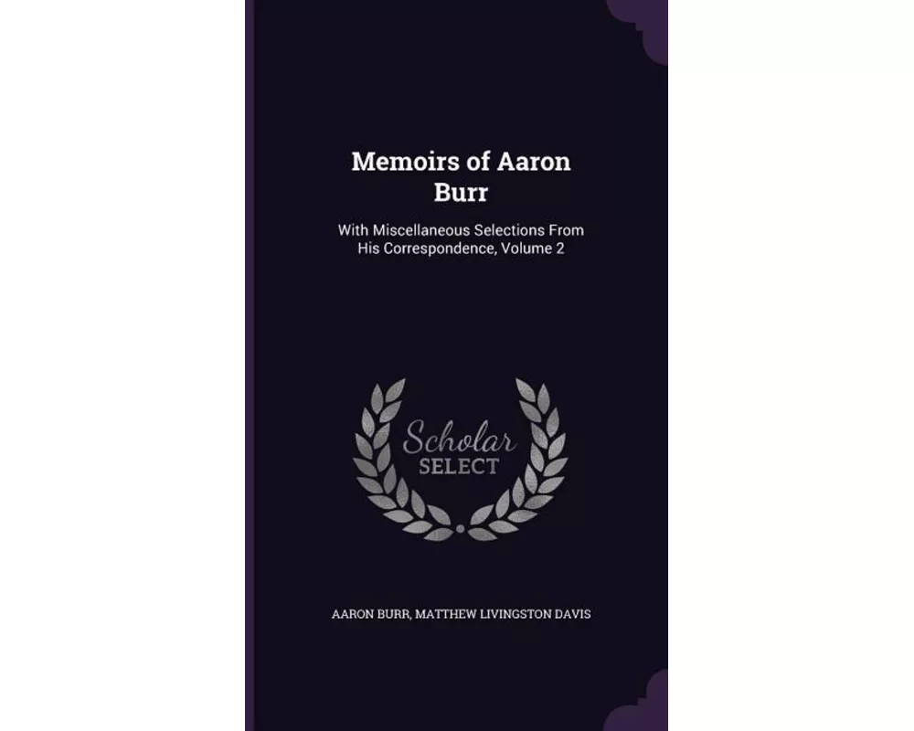 Memoirs of Aaron Burr: With Miscellaneous Selections From His Correspondence, Volume 2