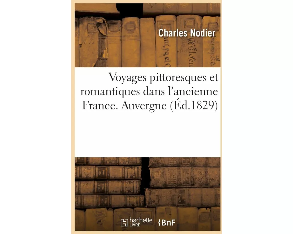 Voyages pittoresques et romantiques dans l'ancienne France. Auvergne