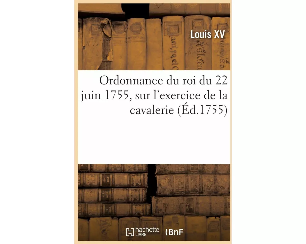 Ordonnance du roi du 22 juin 1755, sur l'exercice de la cavalerie