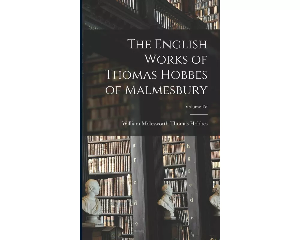 The English Works of Thomas Hobbes of Malmesbury; Volume IV