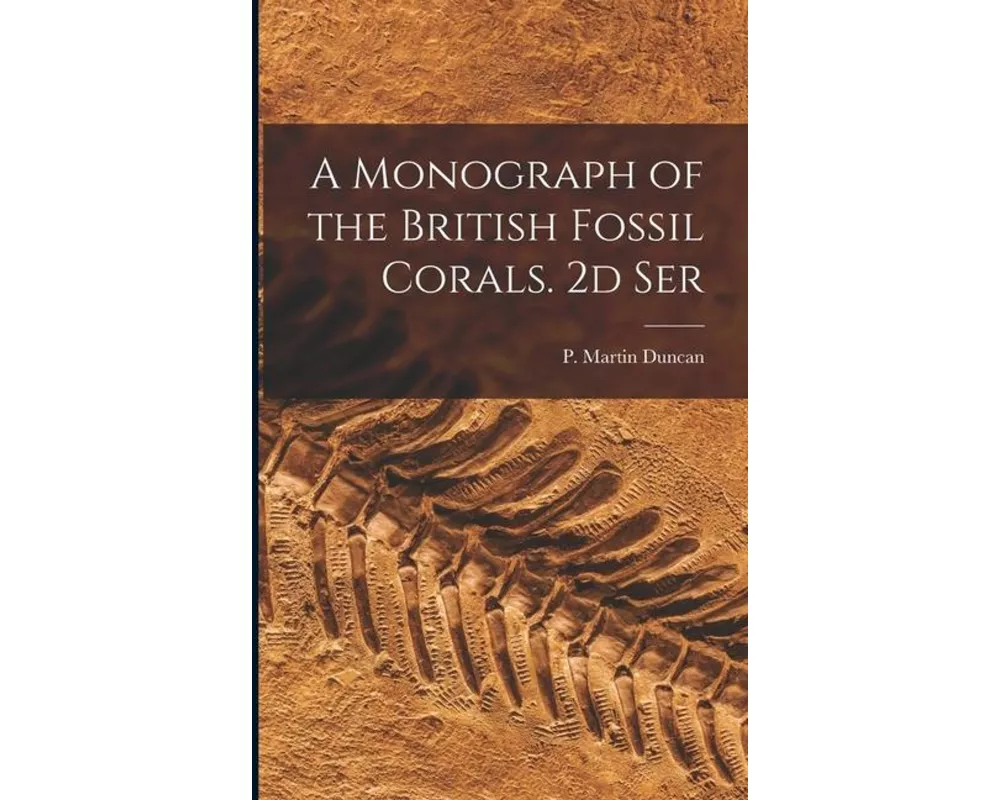 A Monograph of the British Fossil Corals. 2d Ser