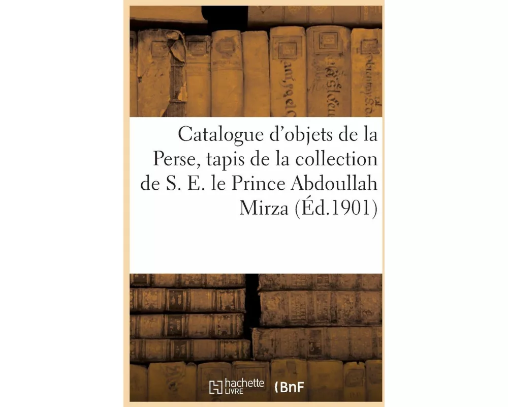 Catalogue d'objets de la Perse, tapis anciens de laine et de soie, faïences à reflets métalliques