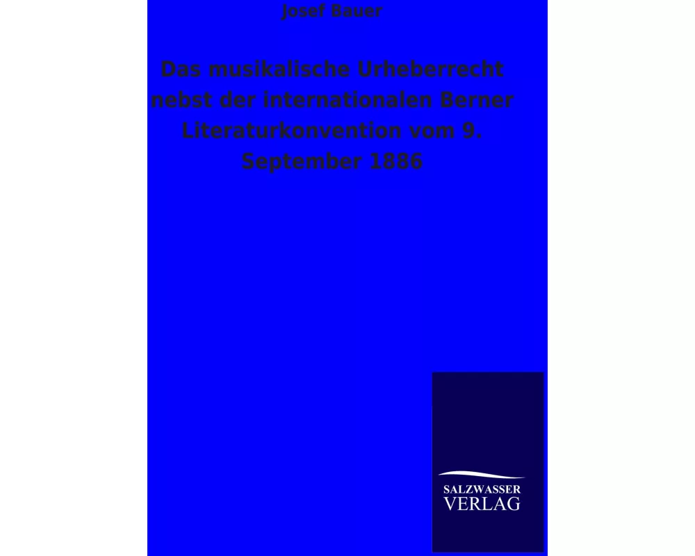 Das musikalische Urheberrecht nebst der internationalen Berner Literaturkonvention vom 9. September 1886