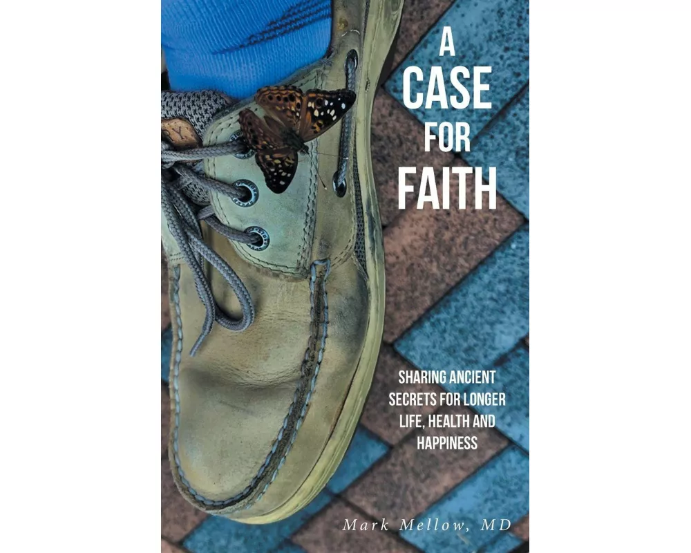 A Case for Faith Sharing Ancient Secrets for Longer Life, Health and Happiness