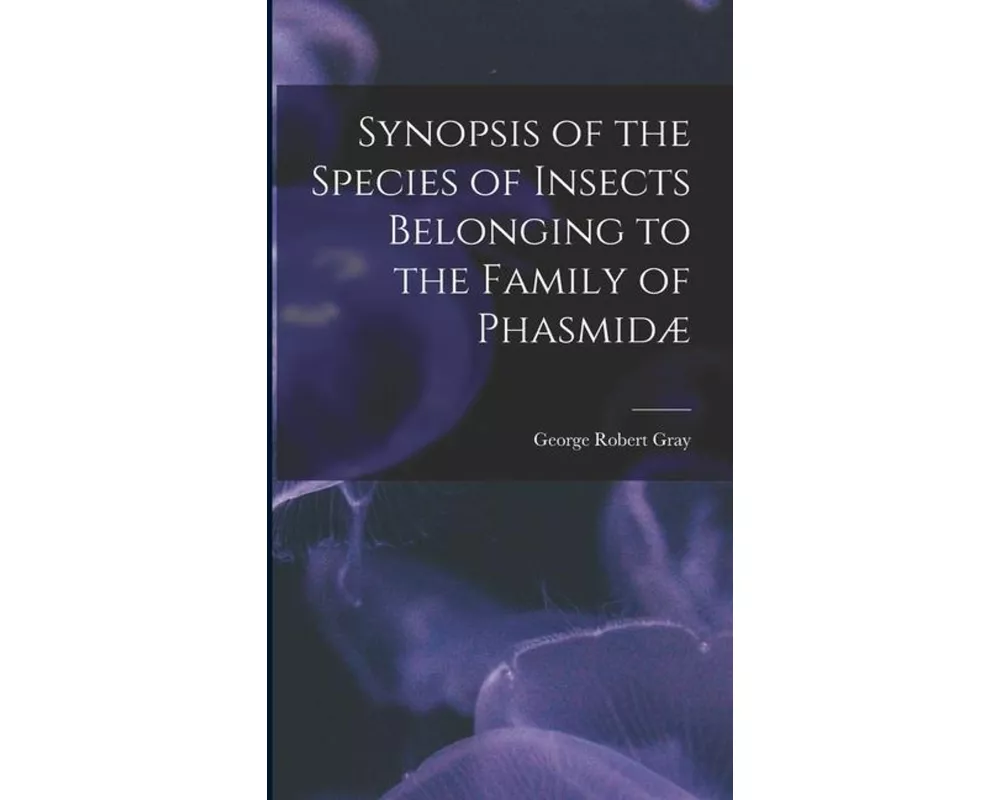 Synopsis of the Species of Insects Belonging to the Family of Phasmidæ