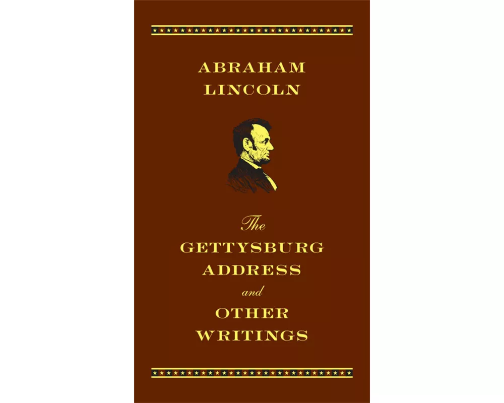 The Gettysburg Address and Other Writings