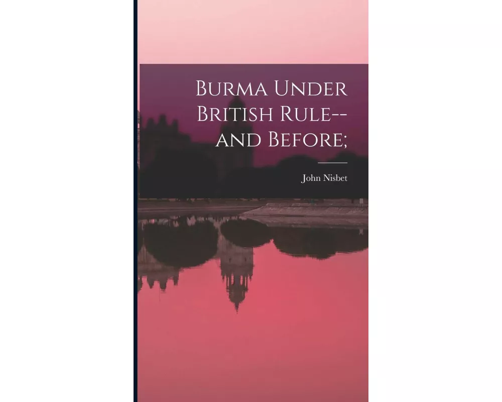 Burma Under British Rule--and Before