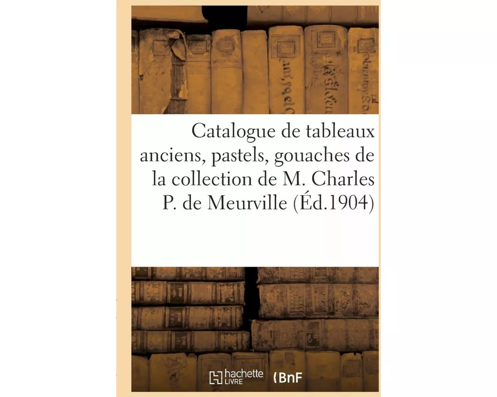 Catalogue de tableaux anciens, pastels, gouaches, dessins du XVIIIe siècle, estampes anciennes