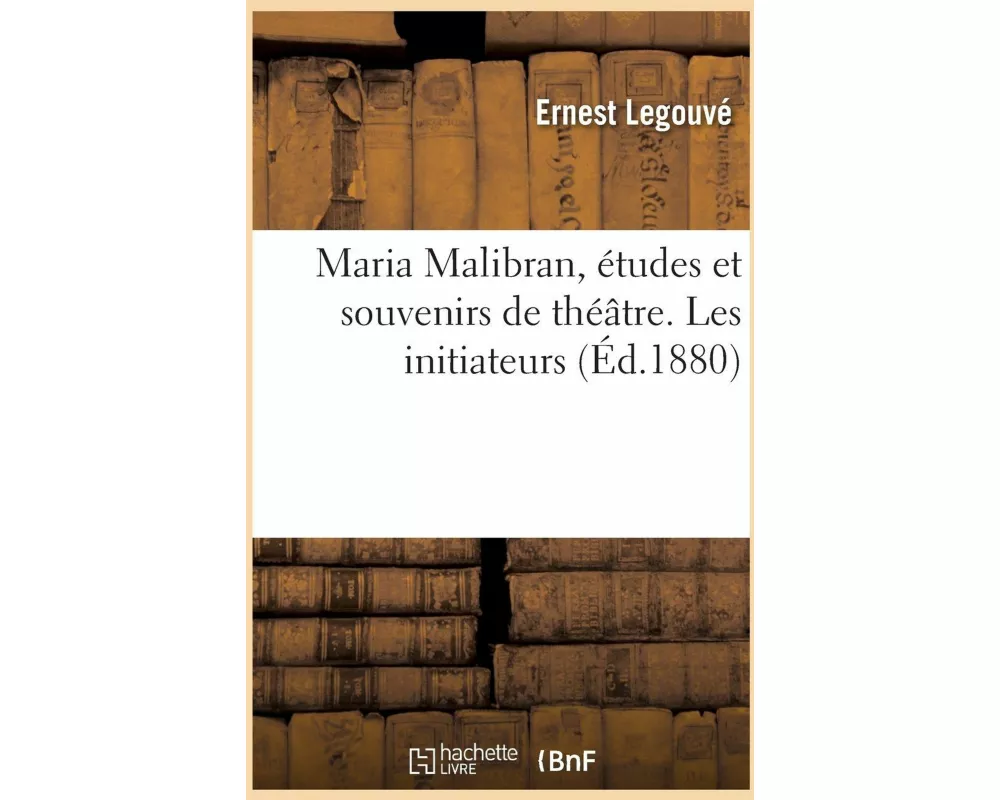 Maria Malibran, études et souvenirs de théâtre. Les initiateurs