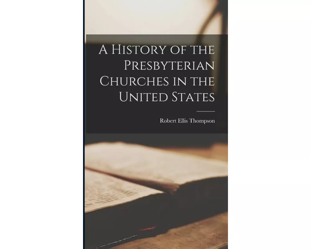 A History of the Presbyterian Churches in the United States