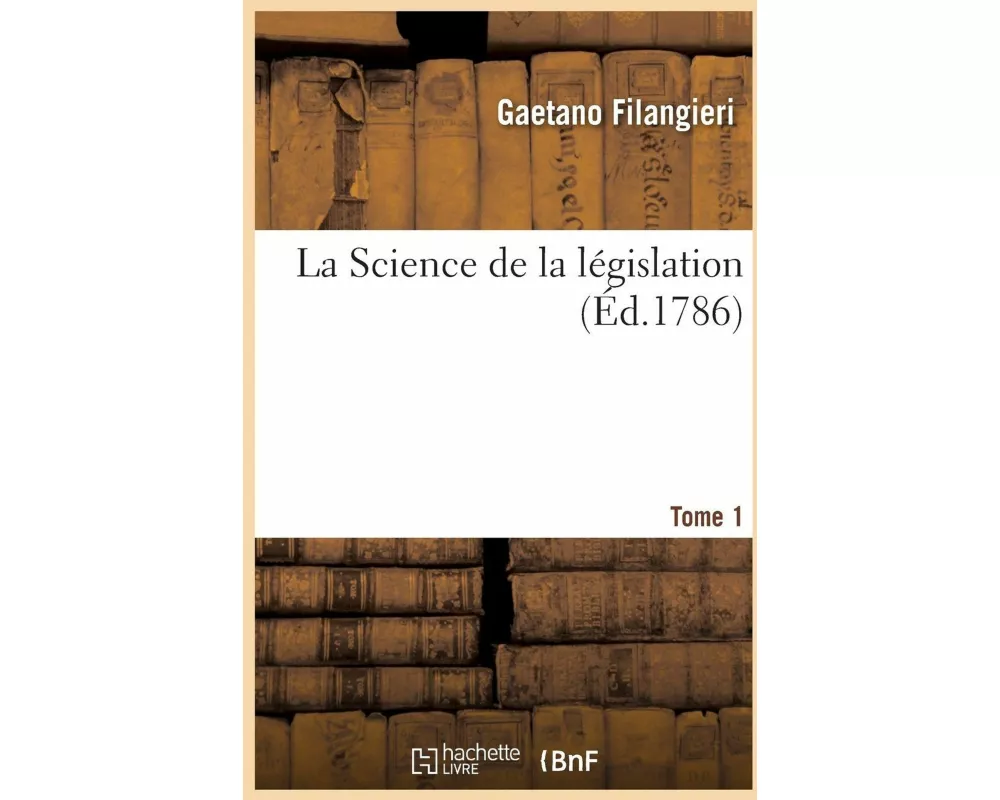 La Science de la législation. Tome 1