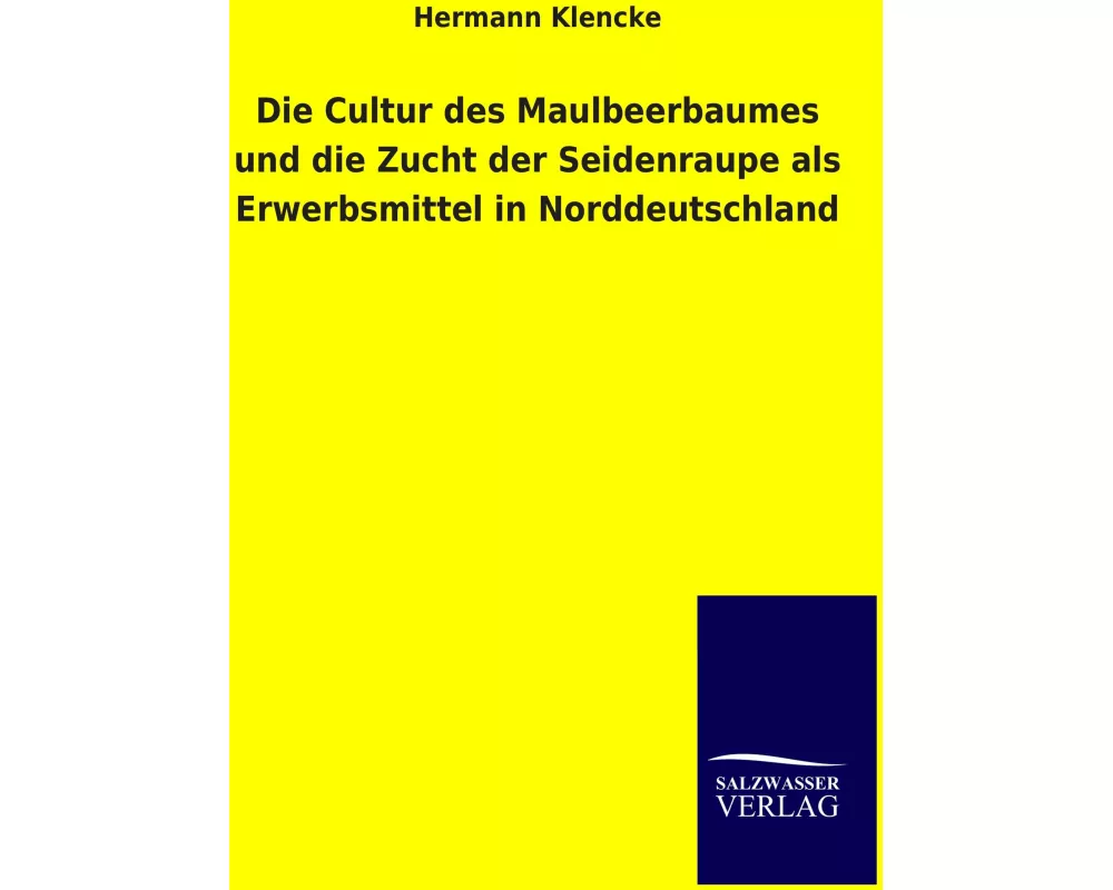 Die Cultur des Maulbeerbaumes und die Zucht der Seidenraupe als Erwerbsmittel in Norddeutschland