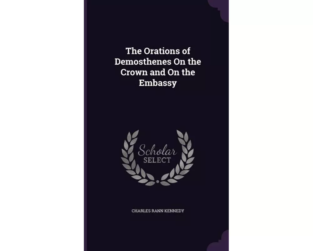 The Orations of Demosthenes On the Crown and On the Embassy