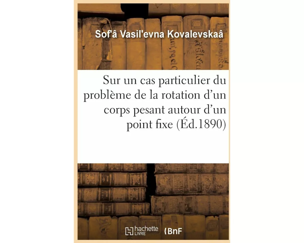 Mémoire Sur Un Cas Particulier Du Problème de la Rotation d'Un Corps Pesant Autour d'Un Point Fixe