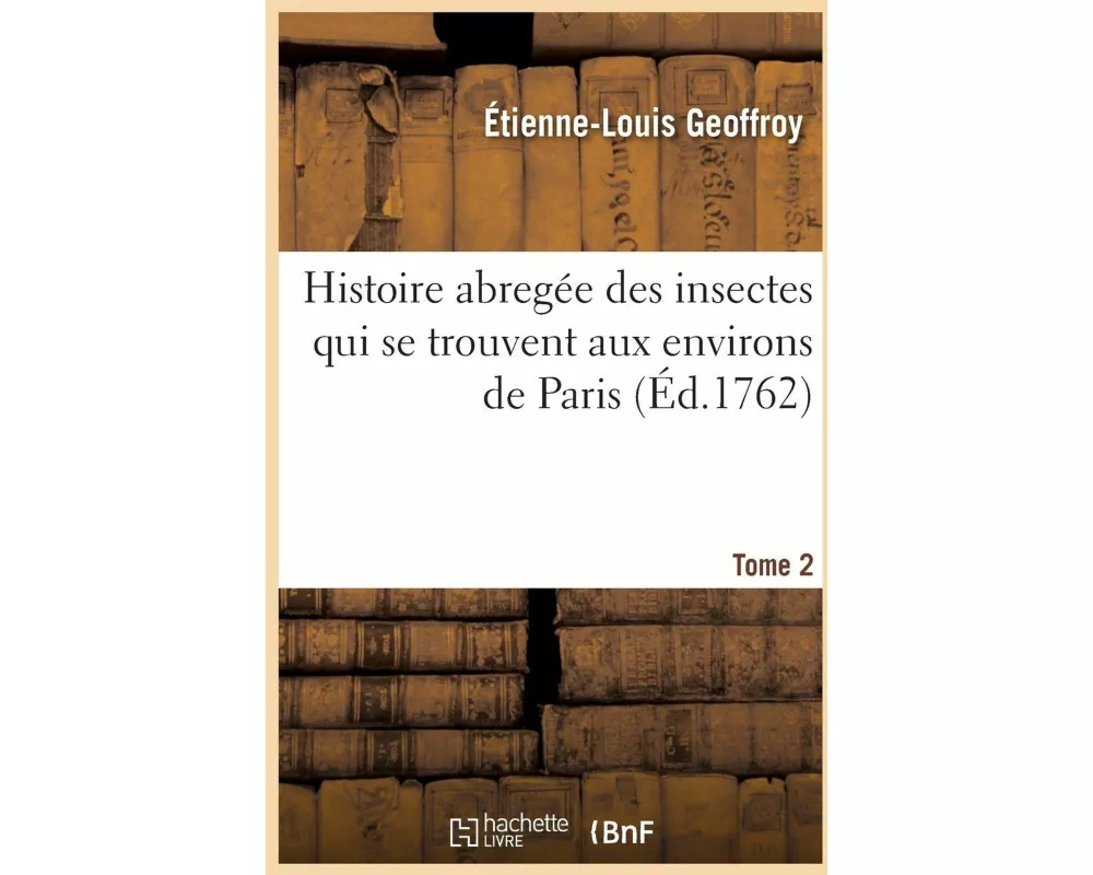 Histoire abregée des insectes qui se trouvent aux environs de Paris. Tome 2