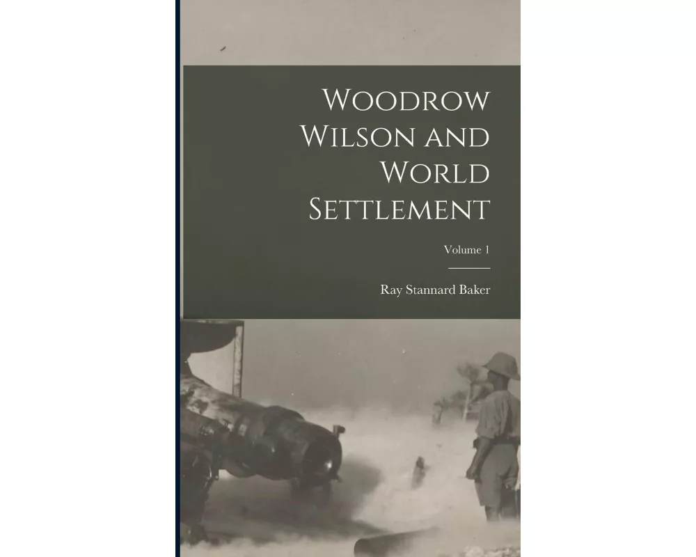 Woodrow Wilson and World Settlement; Volume 1