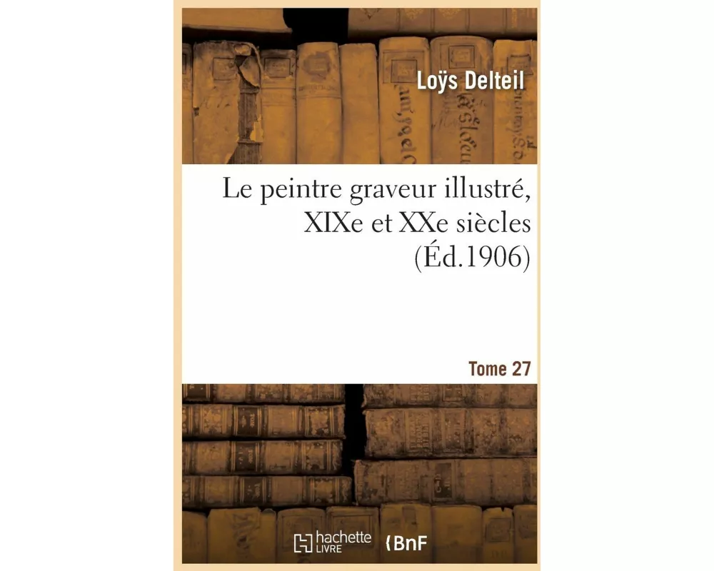 Le peintre graveur illustré, XIXe et XXe siècles. Tome 27