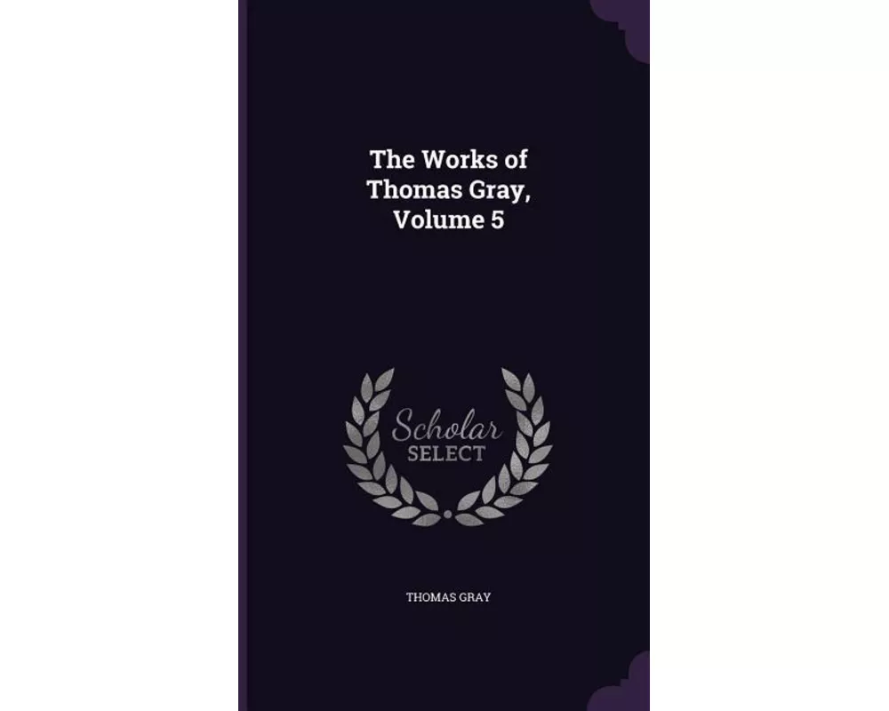 The Works of Thomas Gray, Volume 5