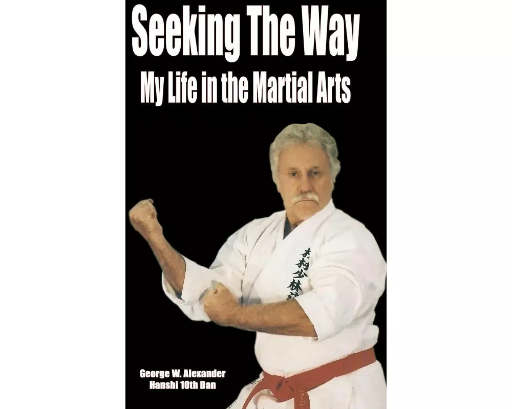 Seeking the Way - My Life in the Martial Arts