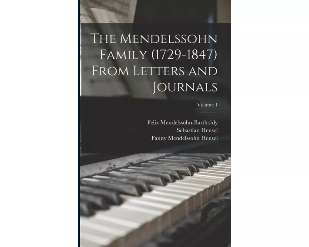 The Mendelssohn Family (1729-1847) From Letters and Journals; Volume 1