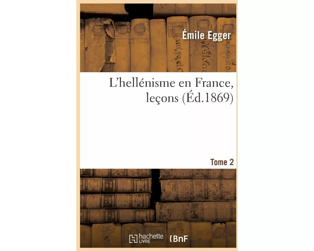 L'Hellénisme En France, Leçons. Tome 2