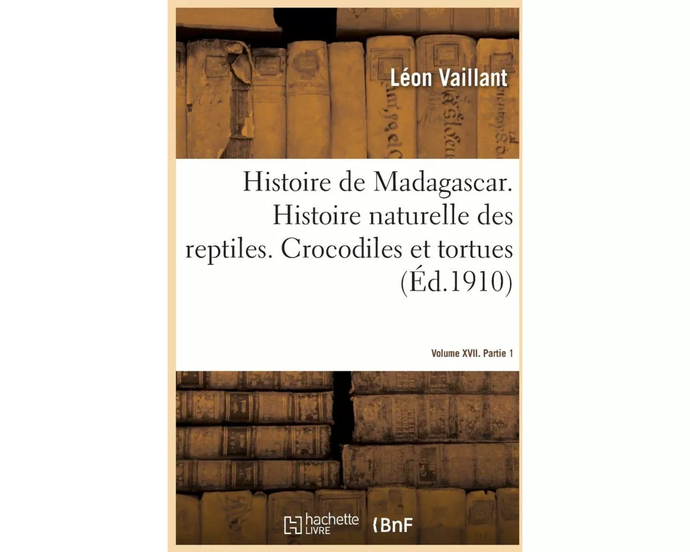 Histoire physique, naturelle et politique de Madagascar. Volume XVII