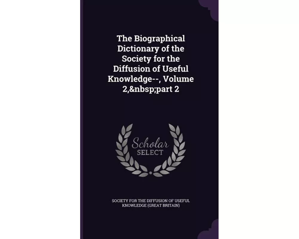 The Biographical Dictionary of the Society for the Diffusion of Useful Knowledge--, Volume 2, part 2