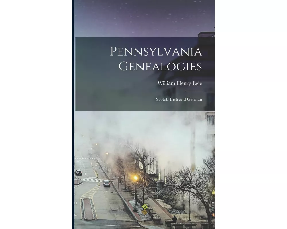 Pennsylvania Genealogies: Scotch-Irish and German