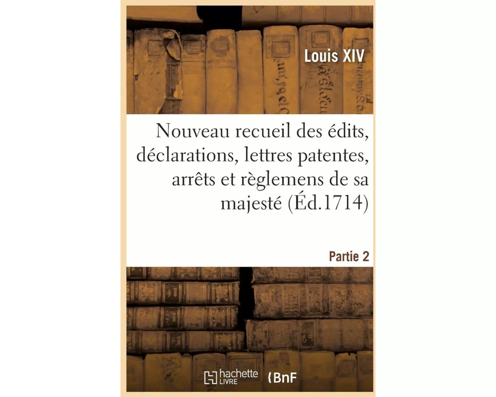 Nouveau recueil des édits, déclarations, lettres patentes, arrêts et règlemens de sa majesté
