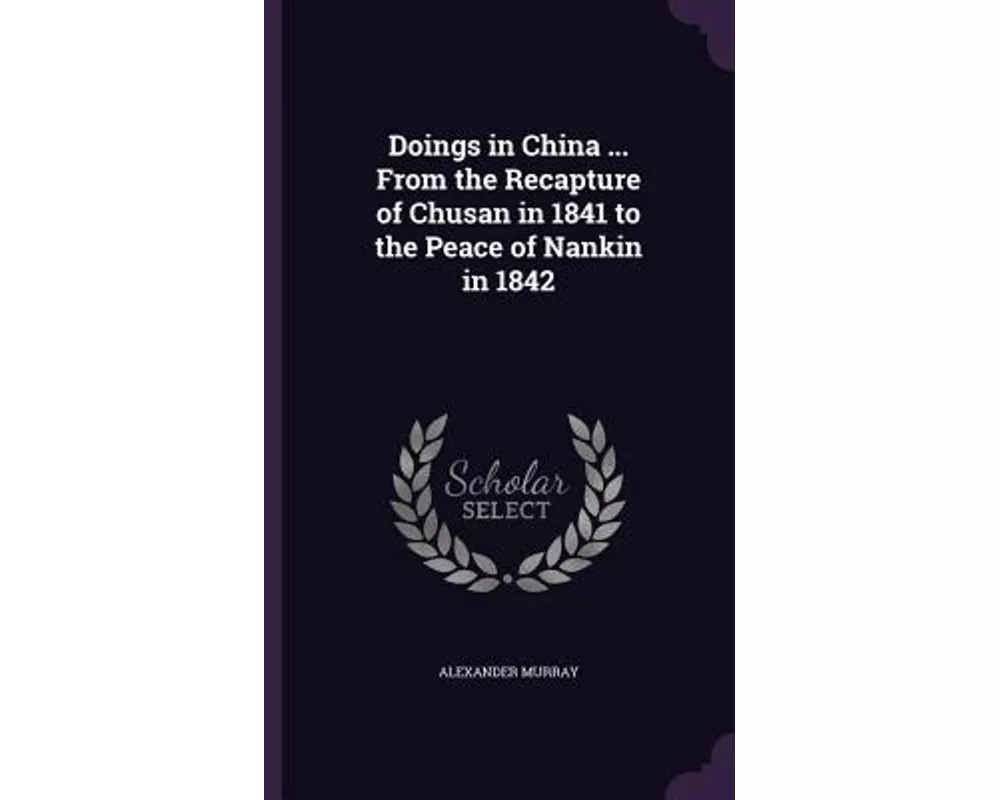 Doings in China ... From the Recapture of Chusan in 1841 to the Peace of Nankin in 1842