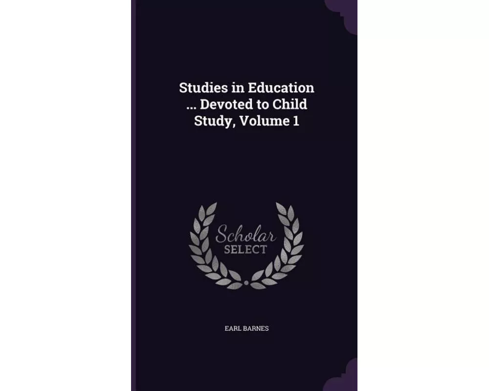 Studies in Education ... Devoted to Child Study, Volume 1