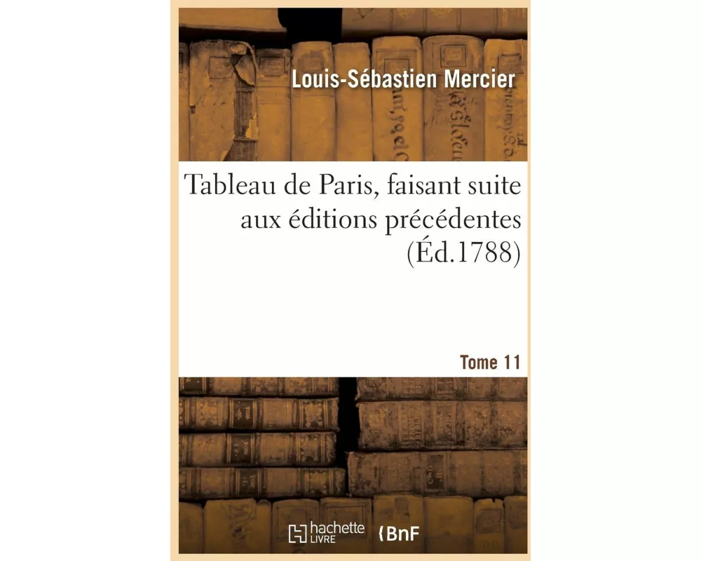 Tableau de Paris, faisant suite aux éditions précédentes. Tome 11