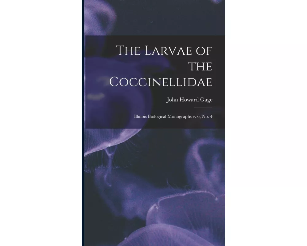 The Larvae of the Coccinellidae: Illinois Biological Monographs v. 6, no. 4
