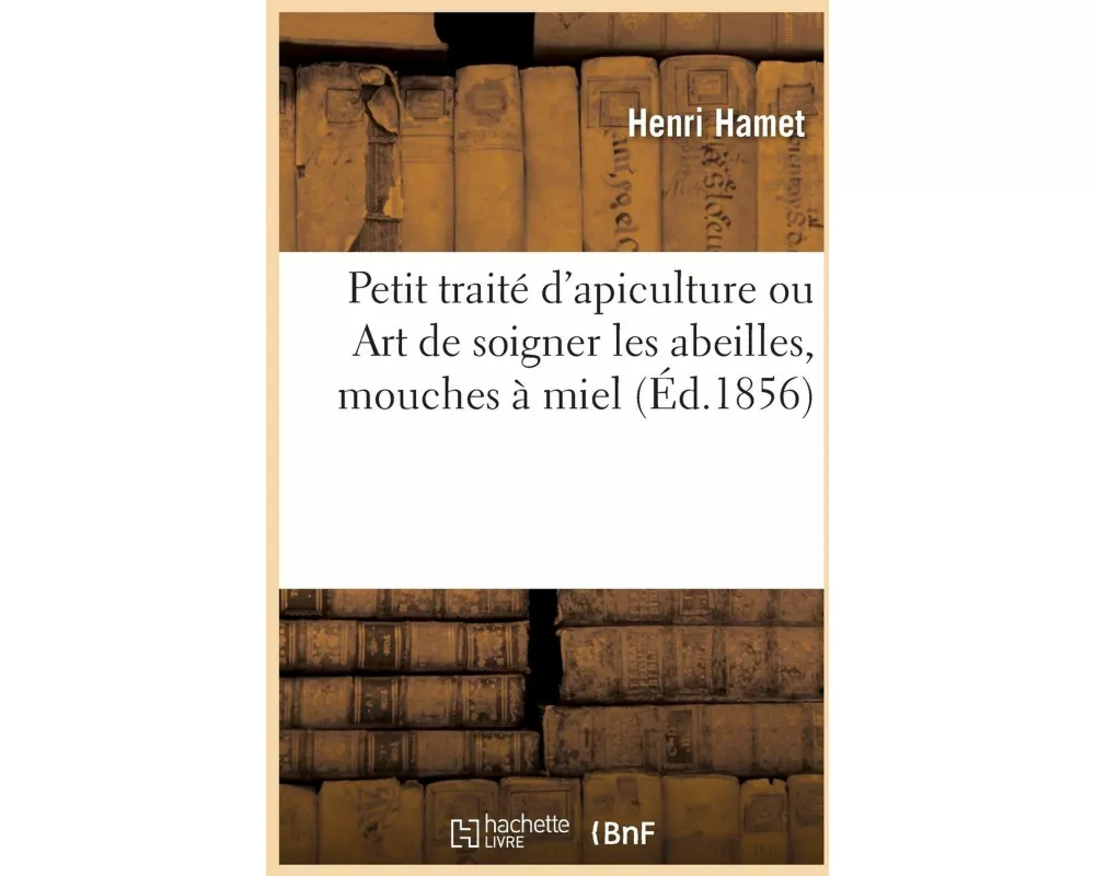 Petit traité d'apiculture ou Art de soigner les abeilles, mouches à miel