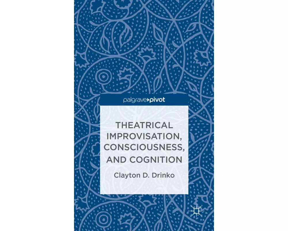 Theatrical Improvisation, Consciousness, and Cognition