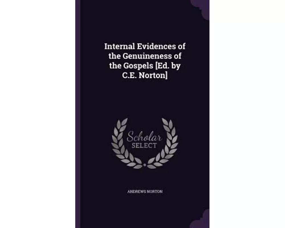 Internal Evidences of the Genuineness of the Gospels [Ed. by C.E. Norton]